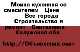 Мойка кухонная со смесителем › Цена ­ 2 000 - Все города Строительство и ремонт » Сантехника   . Калужская обл.